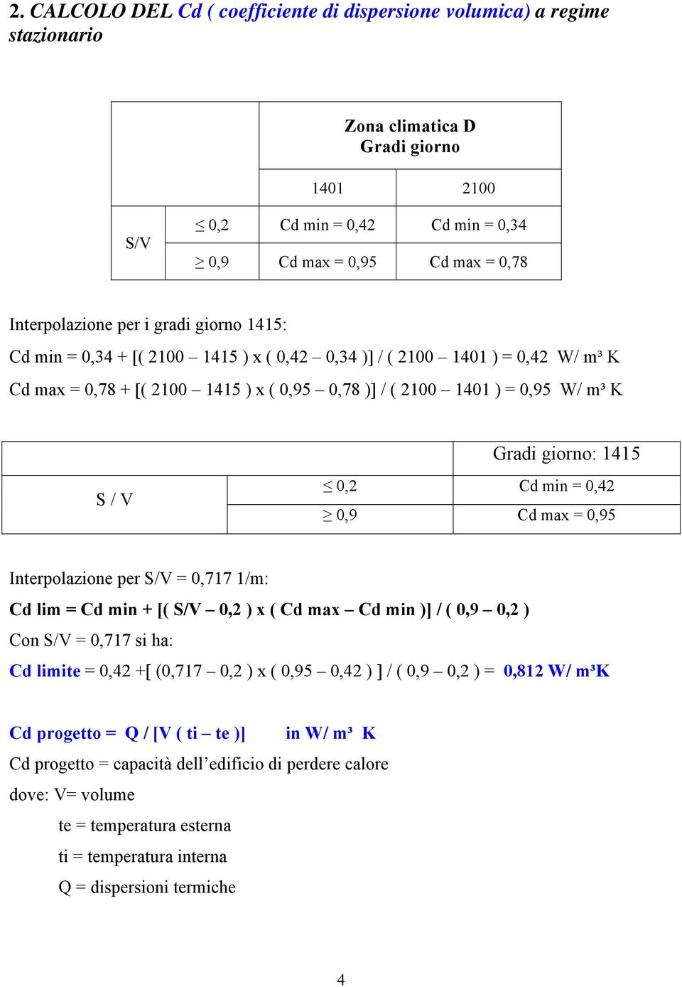 Gradi giorno: 1415 S / V 0,2 Cd min = 0,42 0,9 Cd max = 0,95 Interpolazione per S/V = 0,717 1/m: Cd lim = Cd min + [( S/V 0,2 ) x ( Cd max Cd min )] / ( 0,9 0,2 ) Con S/V = 0,717 si ha: Cd limite =