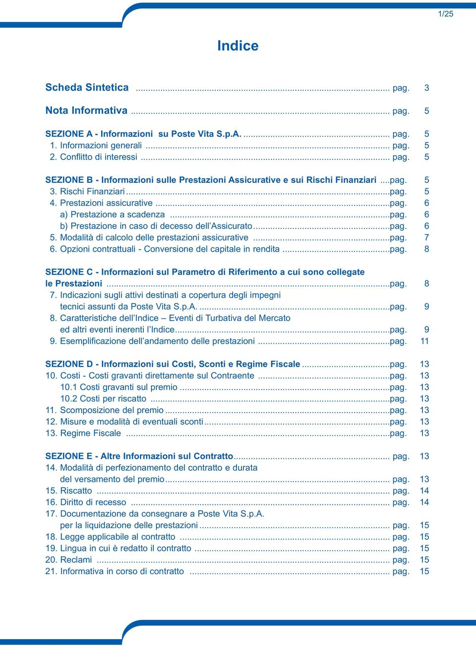 Modalità di calcolo delle prestazioni assicurative...pag. 7 6. Opzioni contrattuali - Conversione del capitale in rendita...pag. 8 SEZIONE C - Informazioni sul Parametro di Riferimento a cui sono collegate le Prestazioni.