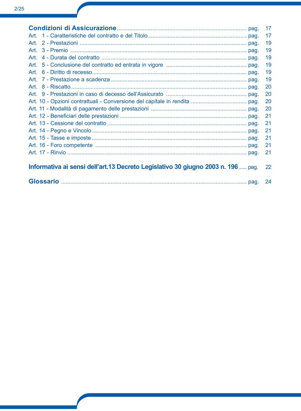 9 - Prestazioni in caso di decesso dell Assicurato... pag. 20 Art. 10 - Opzioni contrattuali - Conversione del capitale in rendita... pag. 20 Art. 11 - Modalità di pagamento delle prestazioni... pag. 20 Art. 12 - Beneficiari delle prestazioni.