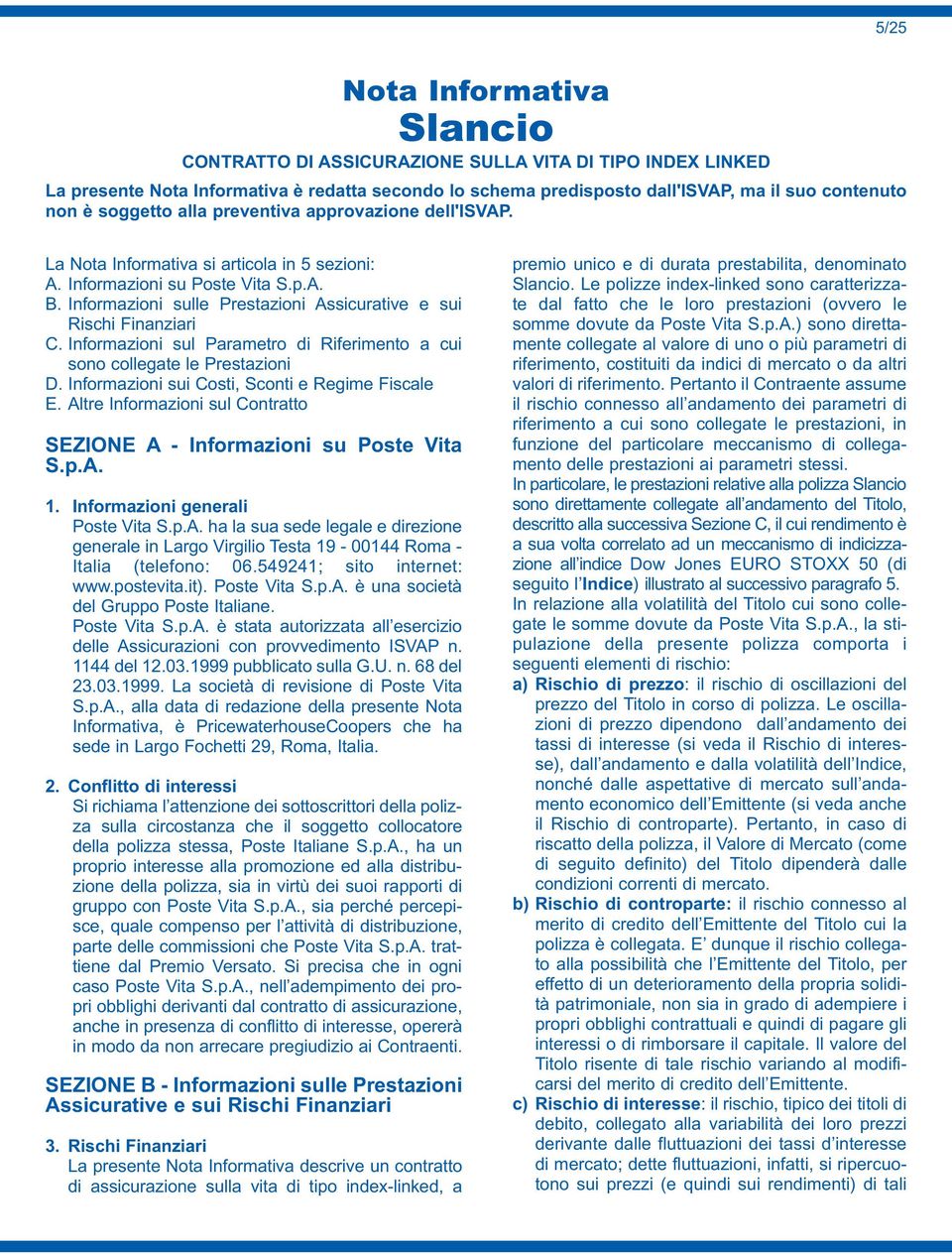 Informazioni sulle Prestazioni Assicurative e sui Rischi Finanziari C. Informazioni sul Parametro di Riferimento a cui sono collegate le Prestazioni D.