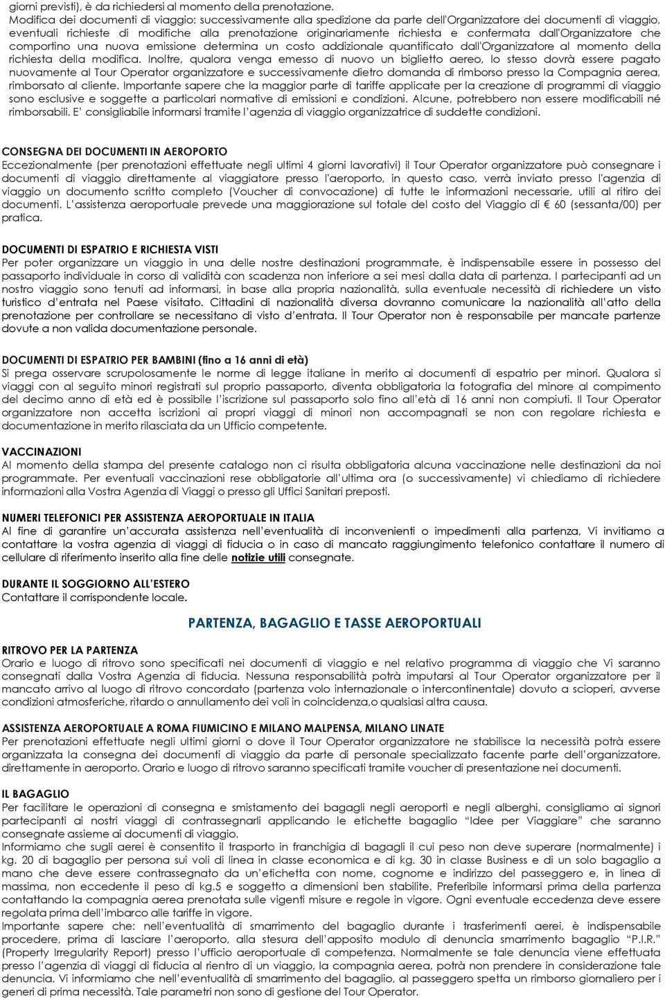 confermata dall'organizzatore che comportino una nuova emissione determina un costo addizionale quantificato dall'organizzatore al momento della richiesta della modifica.