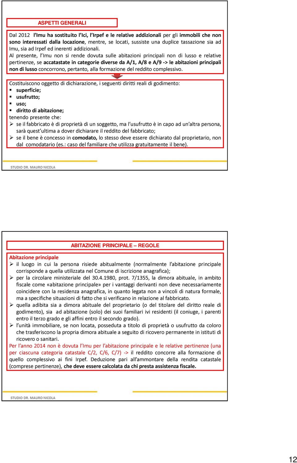 Al presente, l Imu non si rende dovuta sulle abitazioni principali non di lusso e relative pertinenze, se accatastate in categorie diverse da A/1, A/8 e A/9 -> le abitazioni principali non di lusso