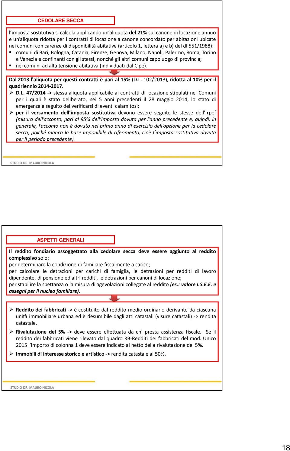 Venezia e confinanti con gli stessi, nonché gli altri comuni capoluogo di provincia; nei comuni ad alta tensione abitativa (individuati dal Cipe).