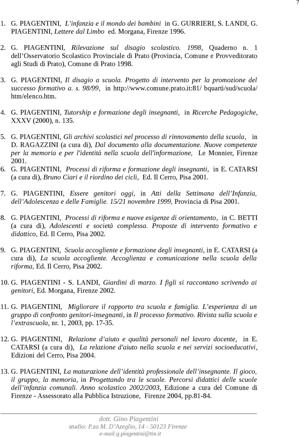 Progetto di intervento per la promozione del successo formativo a. s. 98/99, in http://www.comune.prato.it:81/ bquarti/sud/scuola/ htm/elenco.htm. 4. G.
