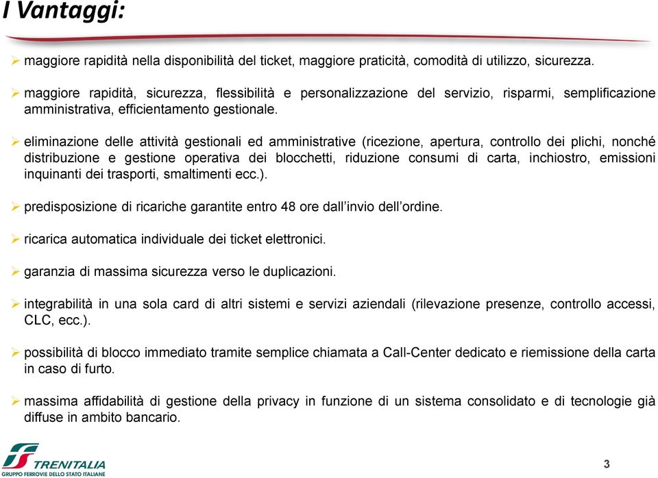 eliminazione delle attività gestionali ed amministrative (ricezione, apertura, controllo dei plichi, nonché distribuzione e gestione operativa dei blocchetti, riduzione consumi di carta, inchiostro,