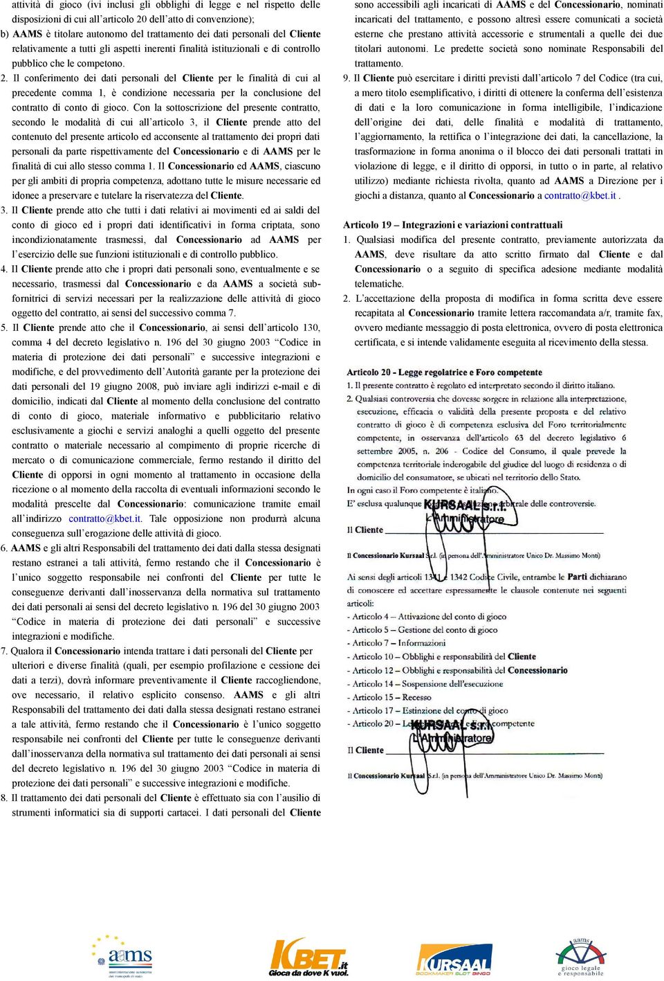 Il conferimento dei dati personali del Cliente per le finalità di cui al precedente comma 1, è condizione necessaria per la conclusione del contratto di conto di gioco.