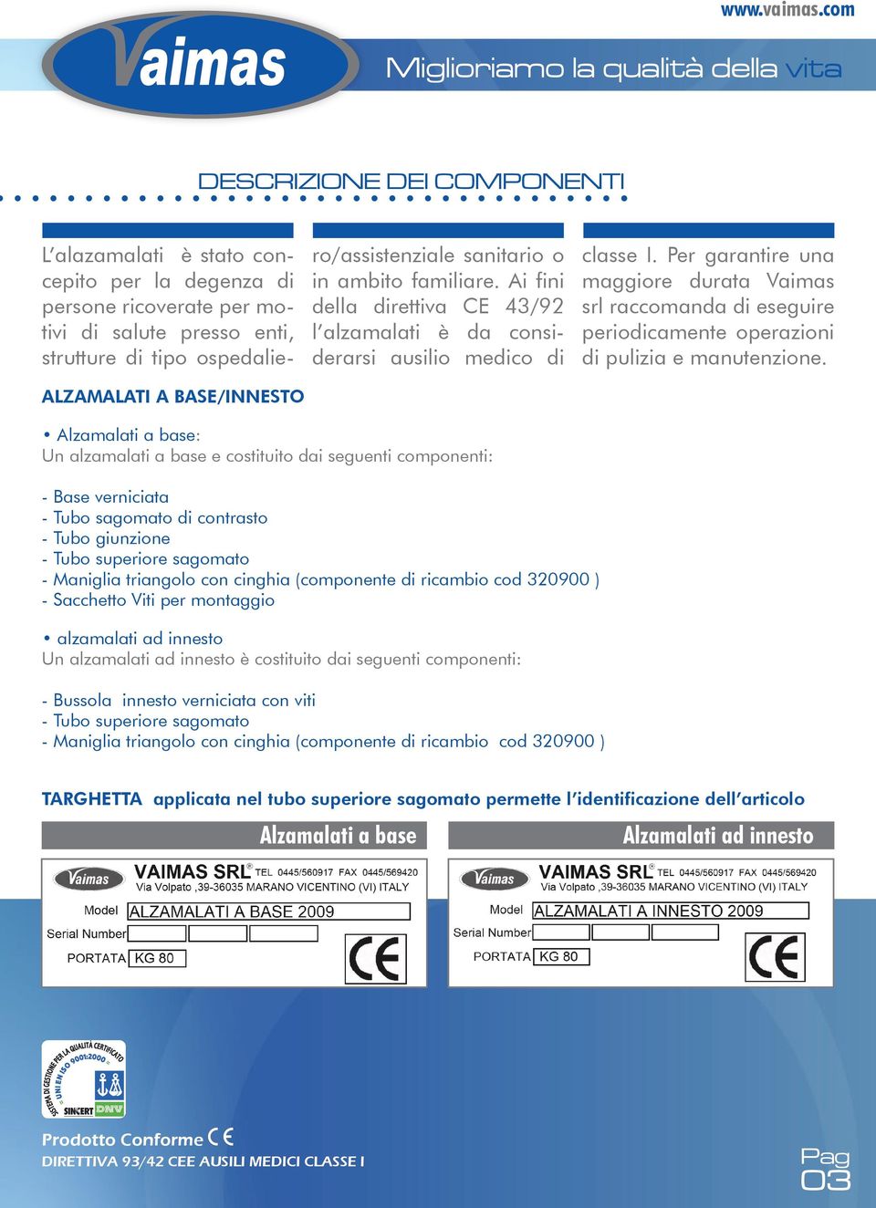 Per garantire una maggiore durata Vaimas srl raccomanda di eseguire periodicamente operazioni di pulizia e manutenzione.