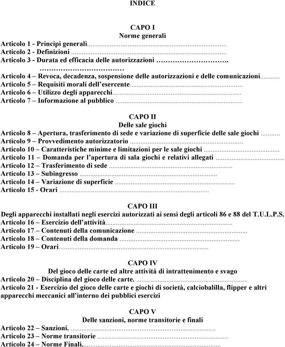 .. Articolo 7 Informazione al pubblico... CAPO II Delle sale giochi Articolo 8 Apertura, trasferimento di sede e variazione di superficie delle sale giochi... Articolo 9 Provvedimento autorizzatorio.