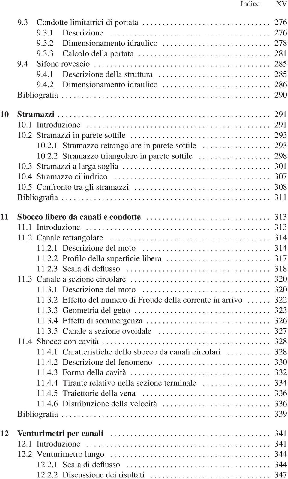 ..... 293 10.2.2 Stramazzo triangolare in parete sottile... 298 10.3 Stramazzi a larga soglia.... 301 10.4 Stramazzo cilindrico...... 307 10.5 Confronto tra gli stramazzi... 308 Bibliografia.