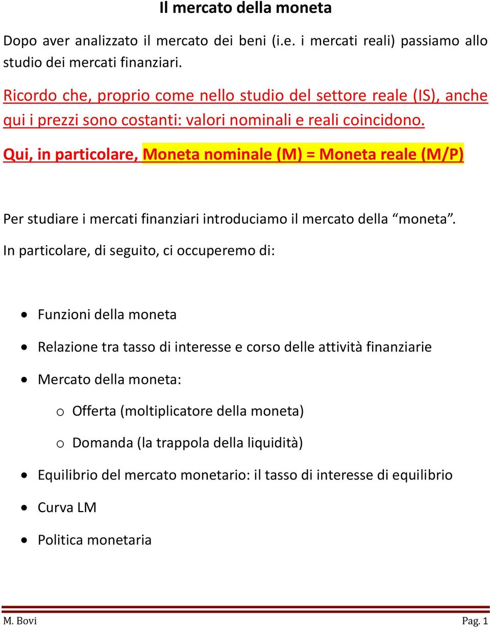 Qui, in particolare, Moneta nominale (M) = Moneta reale (M/P) Per studiare i mercati finanziari introduciamo il mercato della moneta.