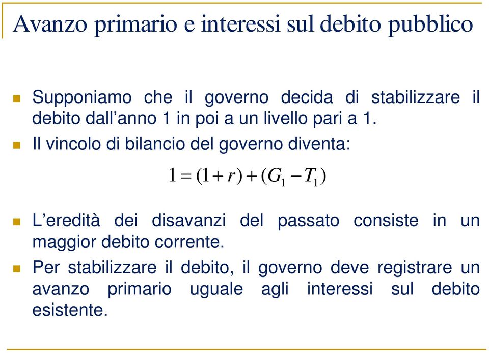 Il vincolo di bilancio del governo diventa: 1 (1 r) ( G 1 T1 ) L eredità dei disavanzi del passato