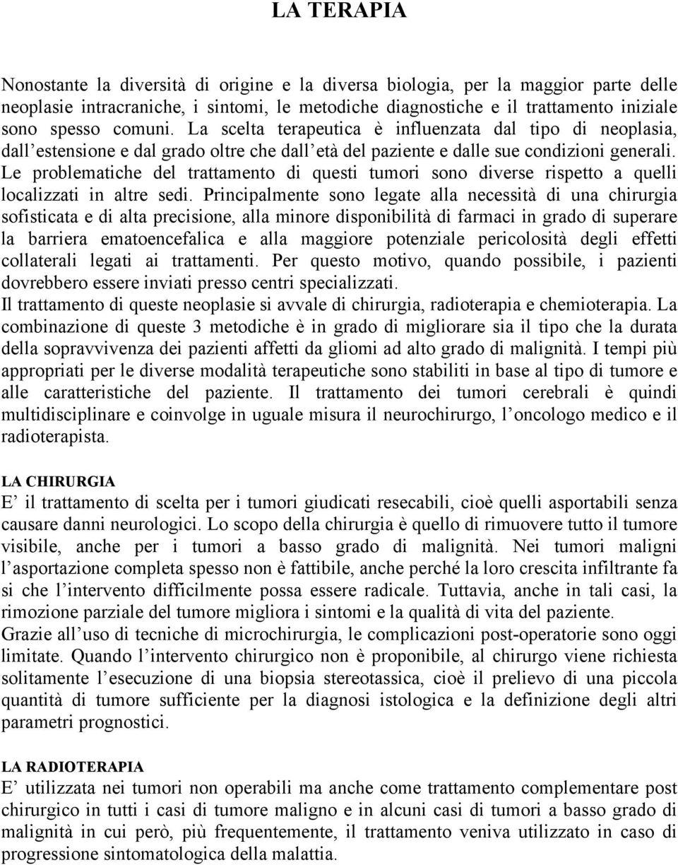 Le problematiche del trattamento di questi tumori sono diverse rispetto a quelli localizzati in altre sedi.