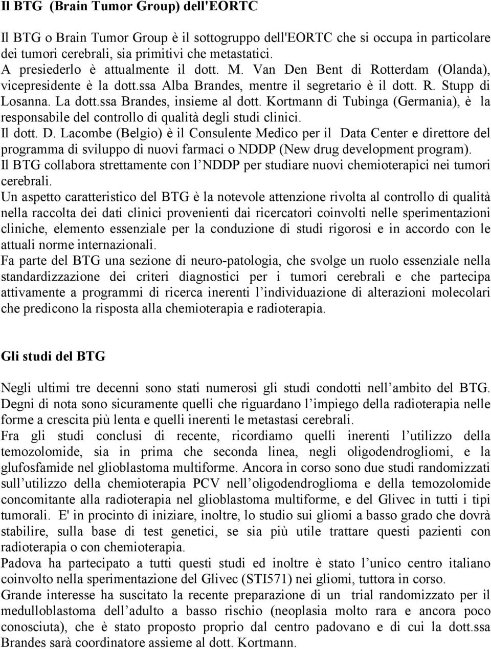 ssa Brandes, insieme al dott. Kortmann di Tubinga (Germania), è la responsabile del controllo di qualità degli studi clinici. Il dott. D.