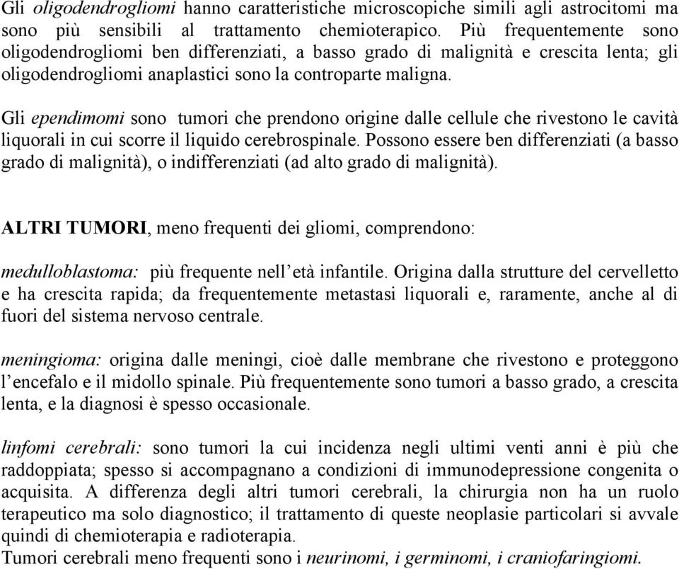 Gli ependimomi sono tumori che prendono origine dalle cellule che rivestono le cavità liquorali in cui scorre il liquido cerebrospinale.