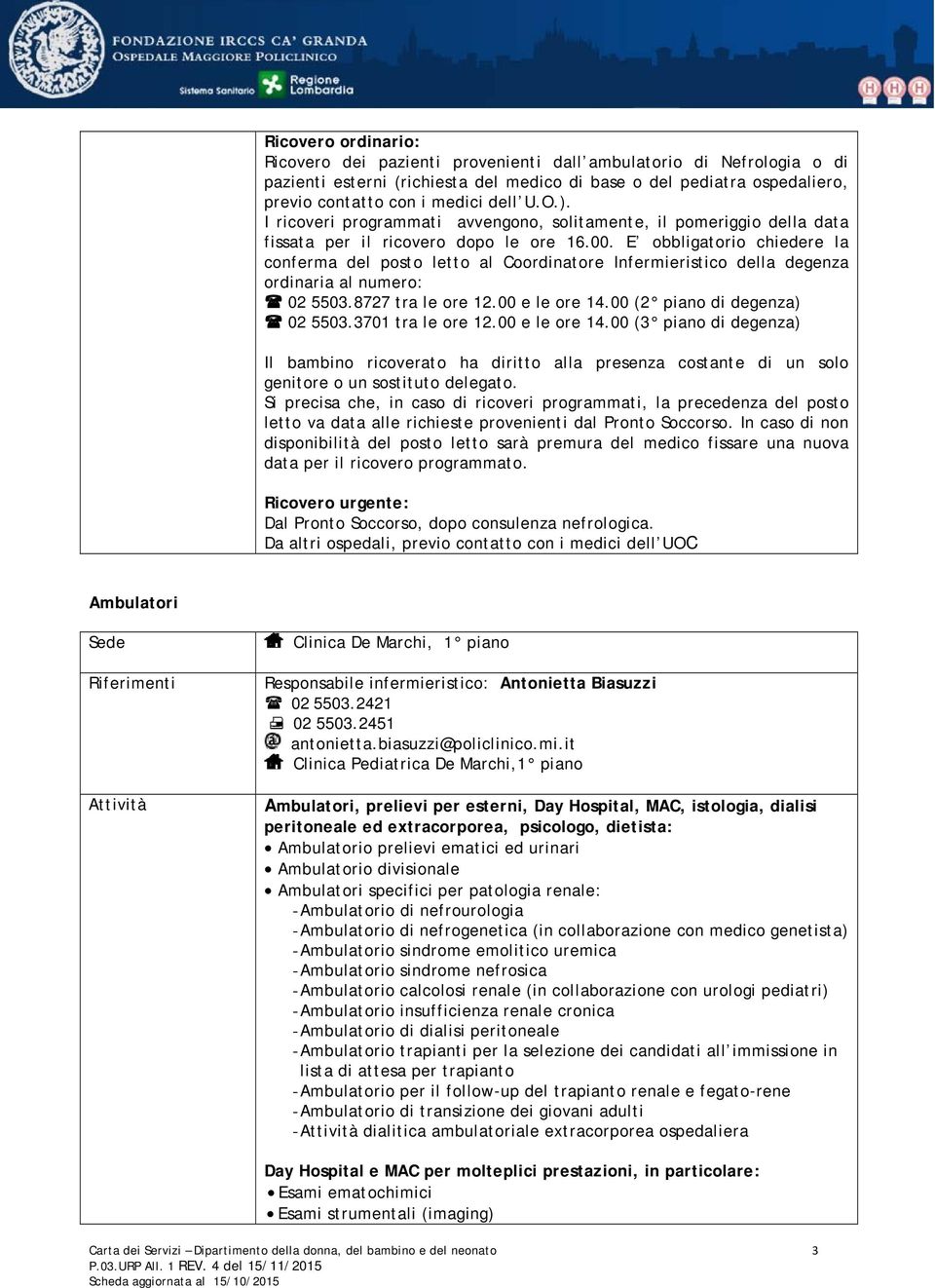 E obbligatorio chiedere la conferma del posto letto al Coordinatore Infermieristico della degenza ordinaria al numero: 02 5503.8727 tra le ore 12.00 e le ore 14.00 (2 piano di degenza) 02 5503.