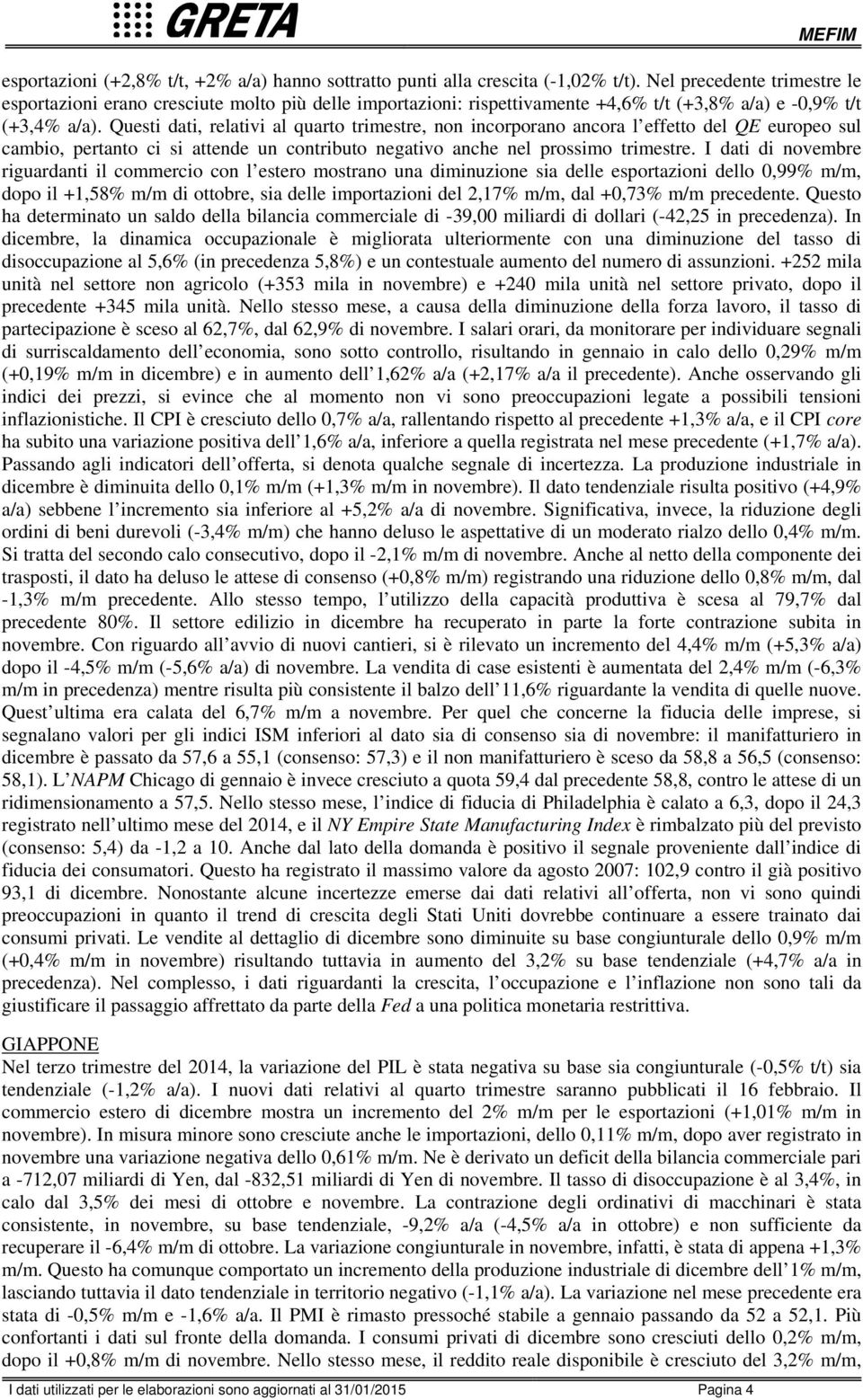 Questi dati, relativi al quarto trimestre, non incorporano ancora l effetto del QE europeo sul cambio, pertanto ci si attende un contributo negativo anche nel prossimo trimestre.