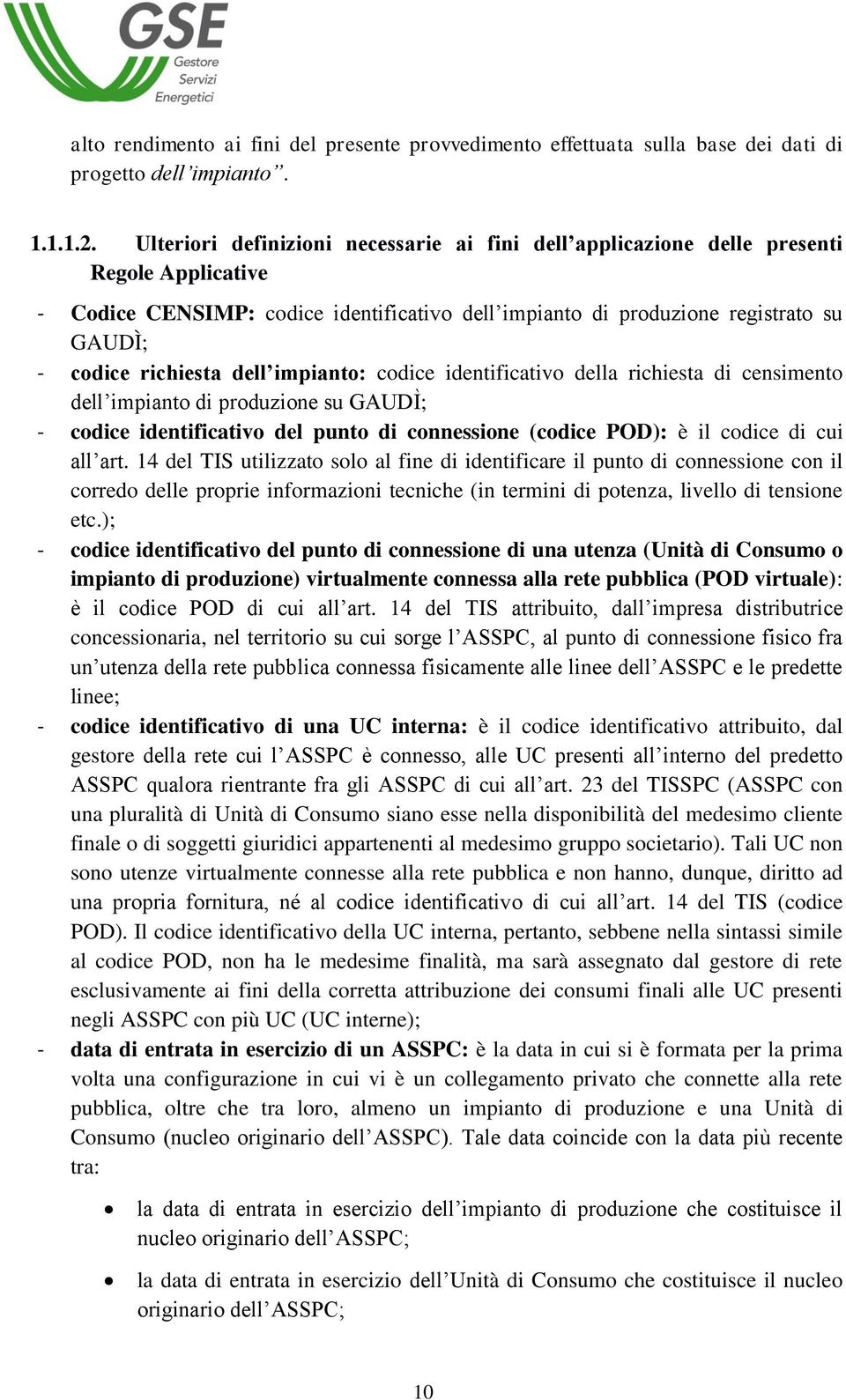 richiesta dell impianto: codice identificativo della richiesta di censimento dell impianto di produzione su GAUDÌ; - codice identificativo del punto di connessione (codice POD): è il codice di cui