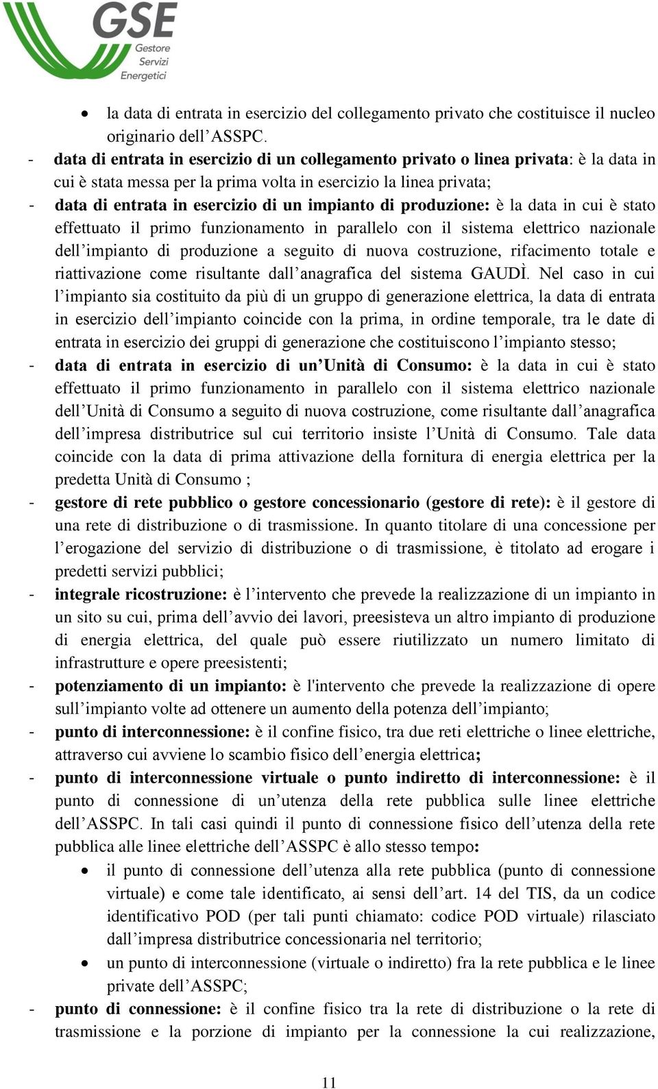 impianto di produzione: è la data in cui è stato effettuato il primo funzionamento in parallelo con il sistema elettrico nazionale dell impianto di produzione a seguito di nuova costruzione,