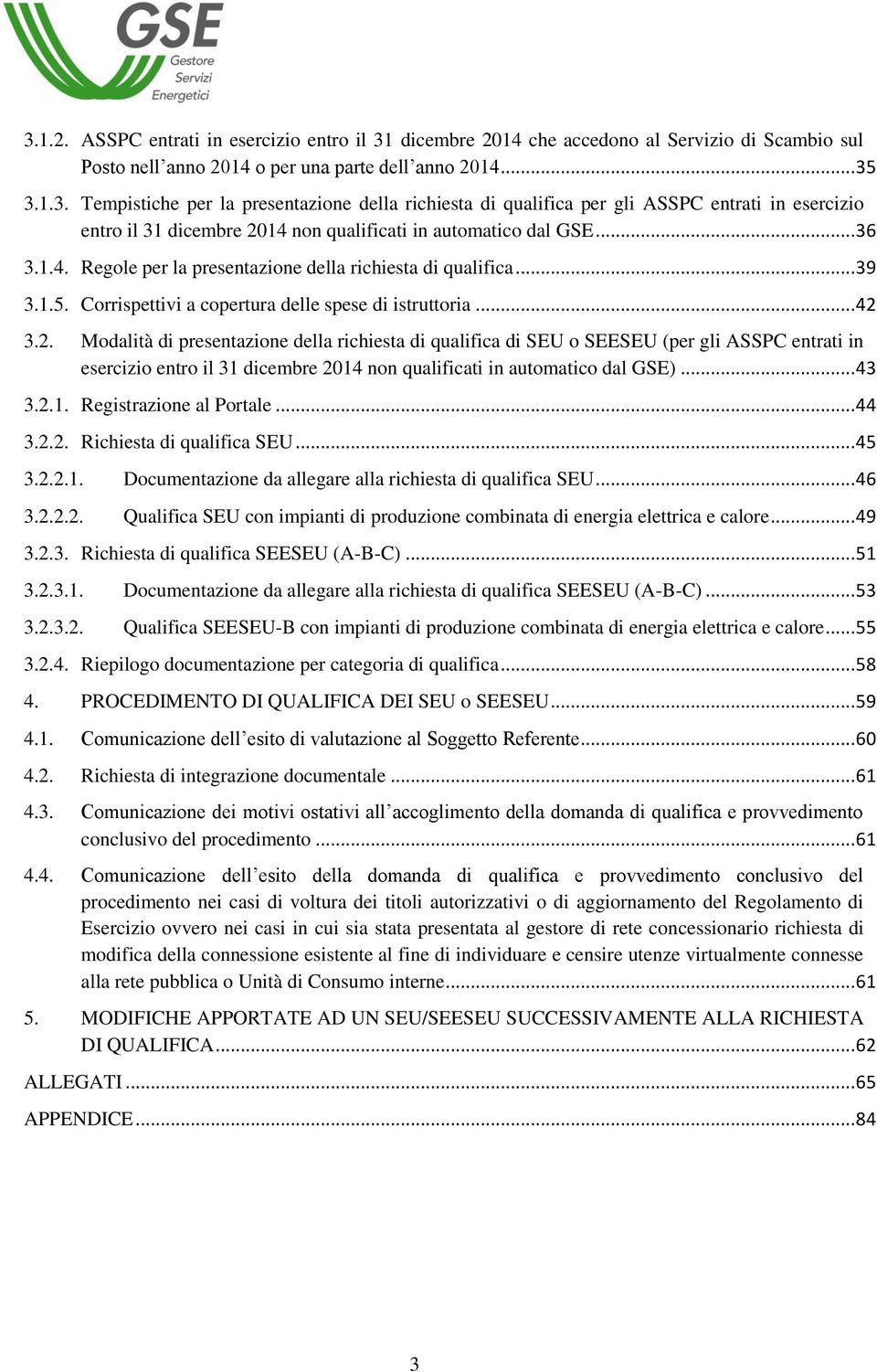 3.2. Modalità di presentazione della richiesta di qualifica di SEU o SEESEU (per gli ASSPC entrati in esercizio entro il 31 dicembre 2014 non qualificati in automatico dal GSE)... 43 3.2.1. Registrazione al Portale.