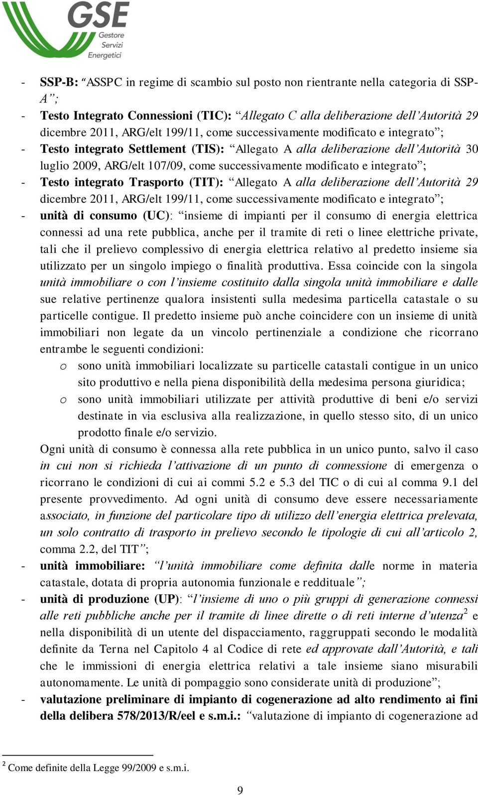 integrato ; - Testo integrato Trasporto (TIT): Allegato A alla deliberazione dell Autorità 29 dicembre 2011, ARG/elt 199/11, come successivamente modificato e integrato ; - unità di consumo (UC):