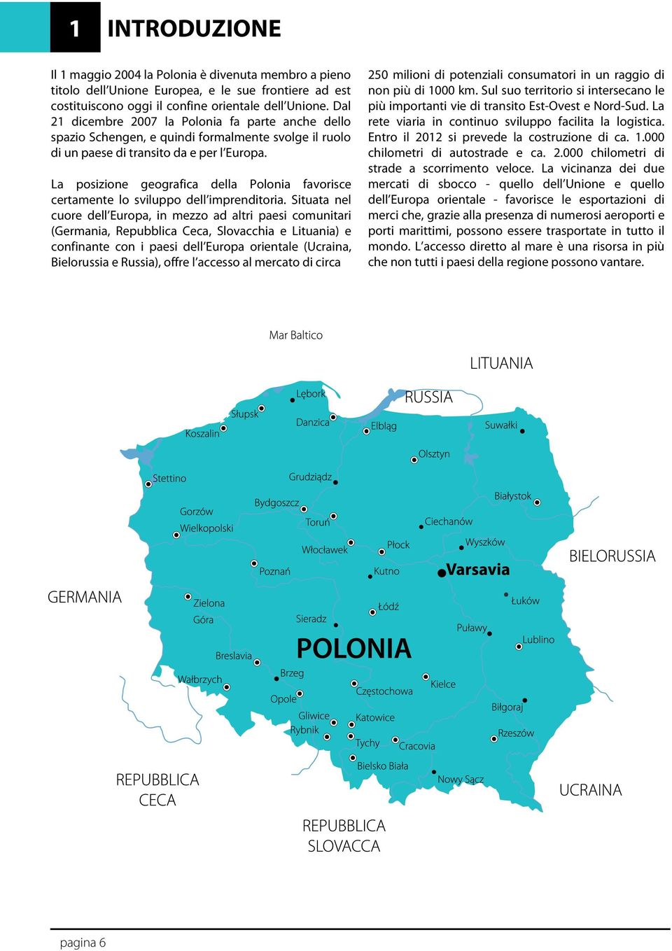 La posizione geografica della Polonia favorisce certamente lo sviluppo dell imprenditoria.