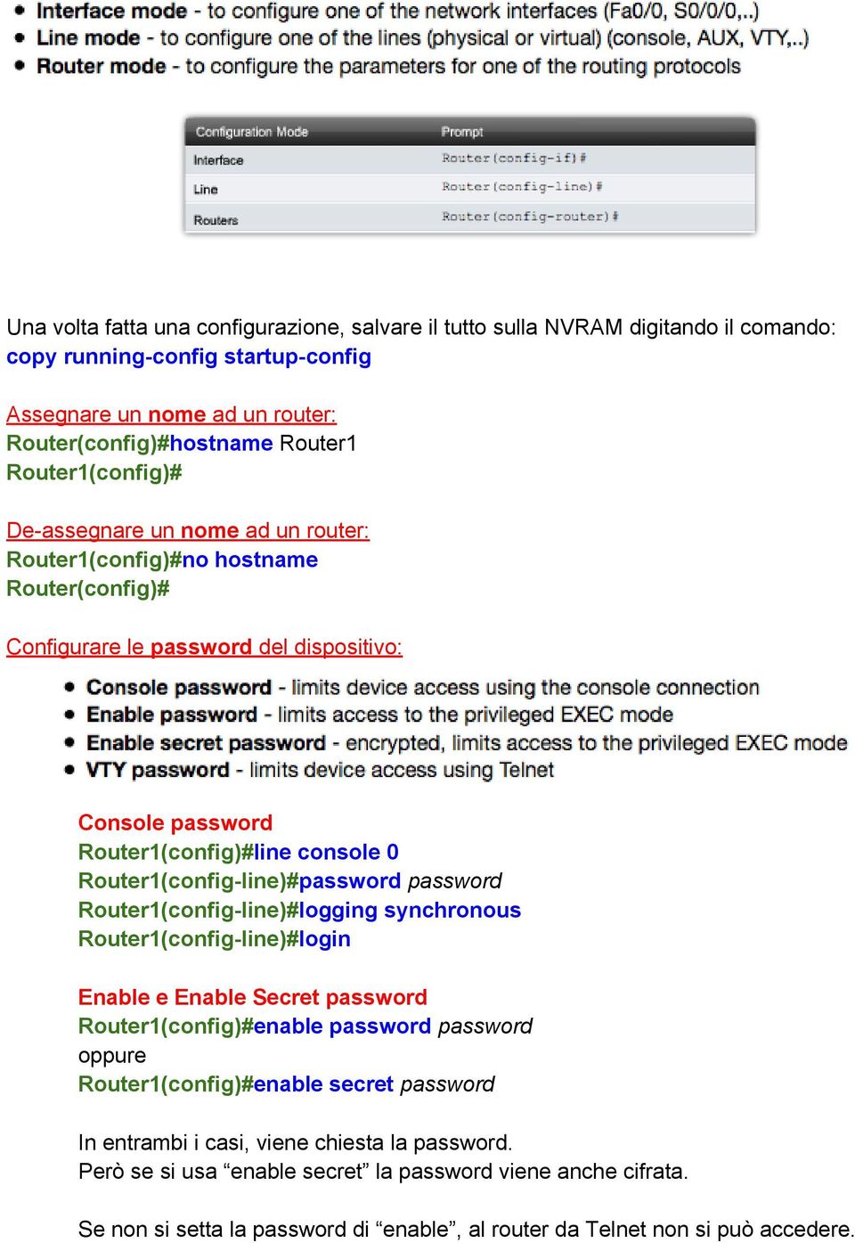 Router1(config-line)#password password Router1(config-line)#logging synchronous Router1(config-line)#login Enable e Enable Secret password Router1(config)#enable password password oppure