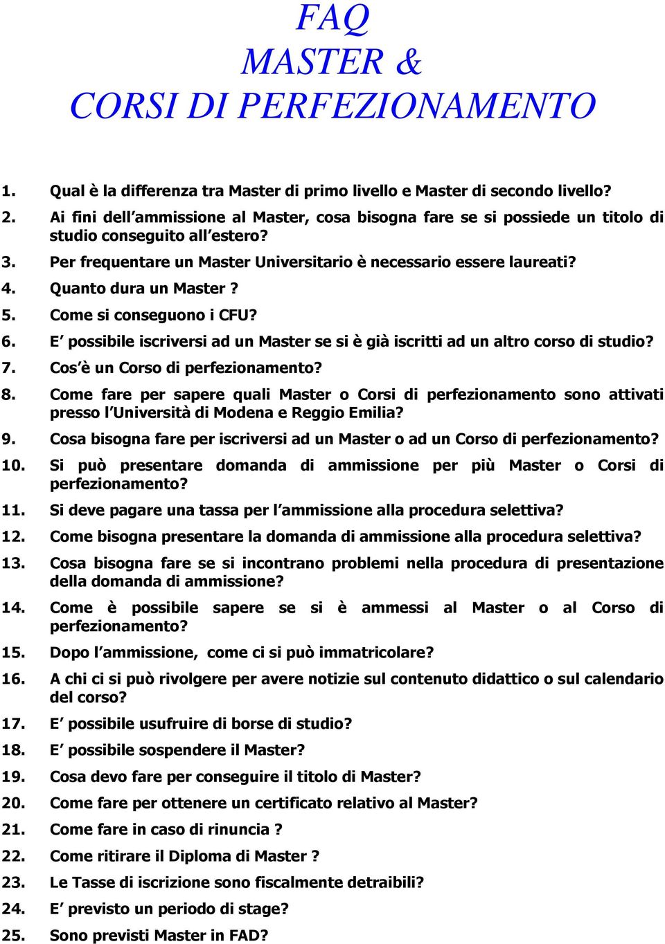 Quanto dura un Master? 5. Come si conseguono i CFU? 6. E possibile iscriversi ad un Master se si è già iscritti ad un altro corso di studio? 7. Cos è un Corso di 8.