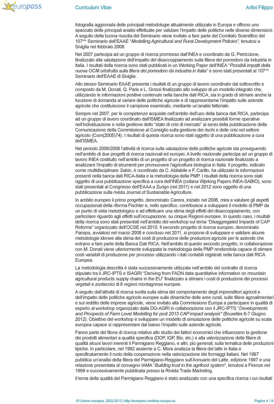 A seguito della buona riuscita del Seminario viene invitato a fare parte del Comitato Scientifico del 107 mo Seminario dell EAAE Modelling Agricultural and Rural Development Policies, tenutosi a