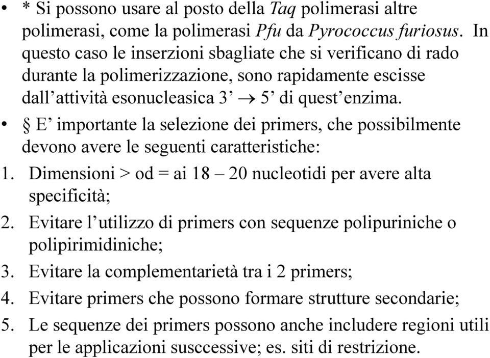 E importante la selezione dei primers, che possibilmente devono avere le seguenti caratteristiche: 1. Dimensioni > od = ai 18 20 nucleotidi per avere alta specificità; 2.