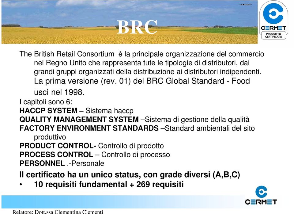 I capitoli sono 6: HACCP SYSTEM Sistema haccp QUALITY MANAGEMENT SYSTEM Sistema di gestione della qualità FACTORY ENVIRONMENT STANDARDS Standard ambientali del sito