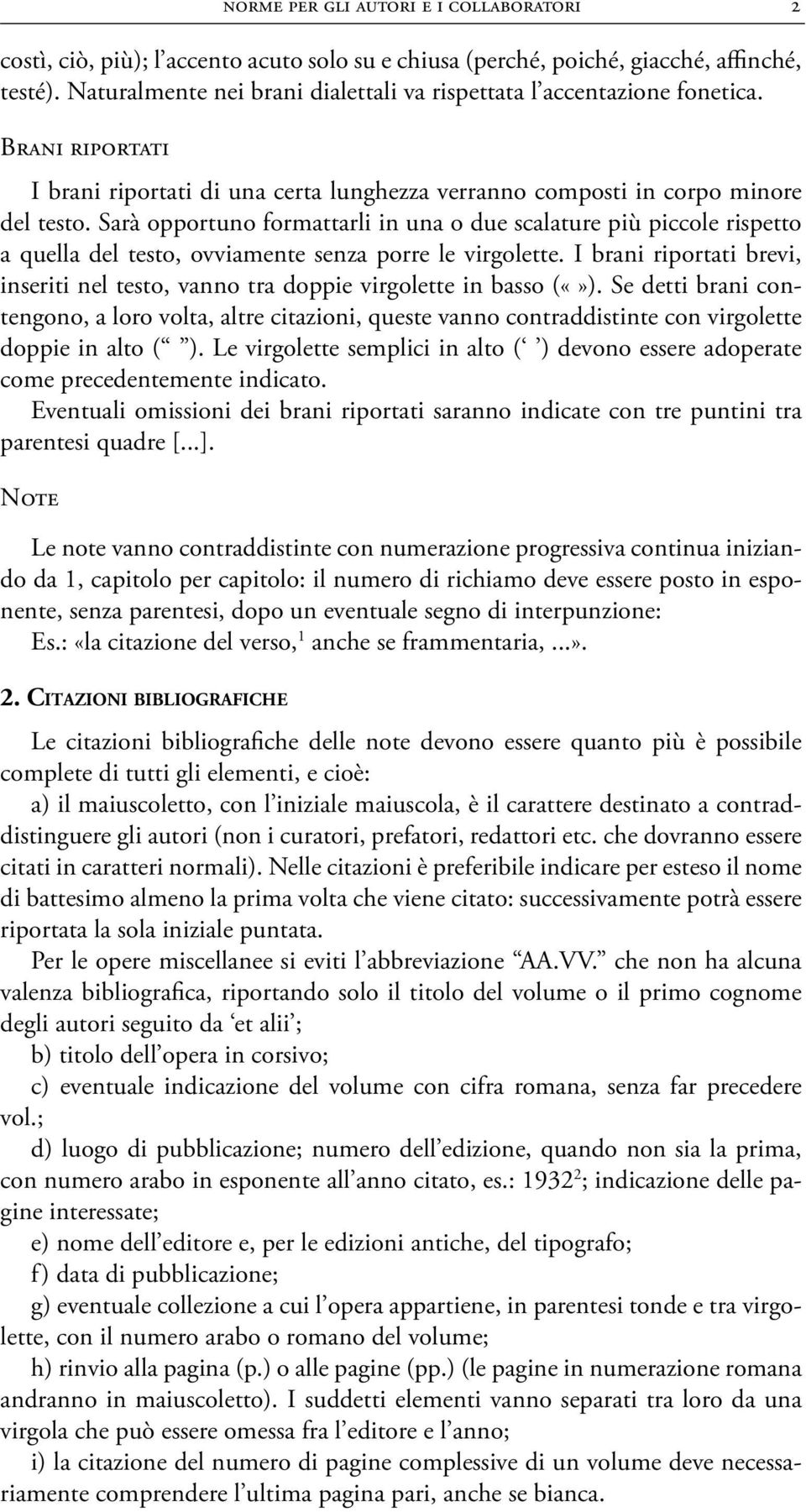 Sarà opportuno formattarli in una o due scalature più piccole rispetto a quella del testo, ovviamente senza porre le virgolette.