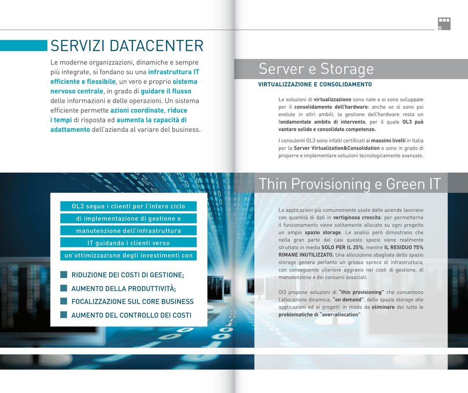 Un sistema efficiente permette azioni coordinate, riduce i tempi di risposta ed aumenta la capacità di adattamento dell azienda al variare del business.