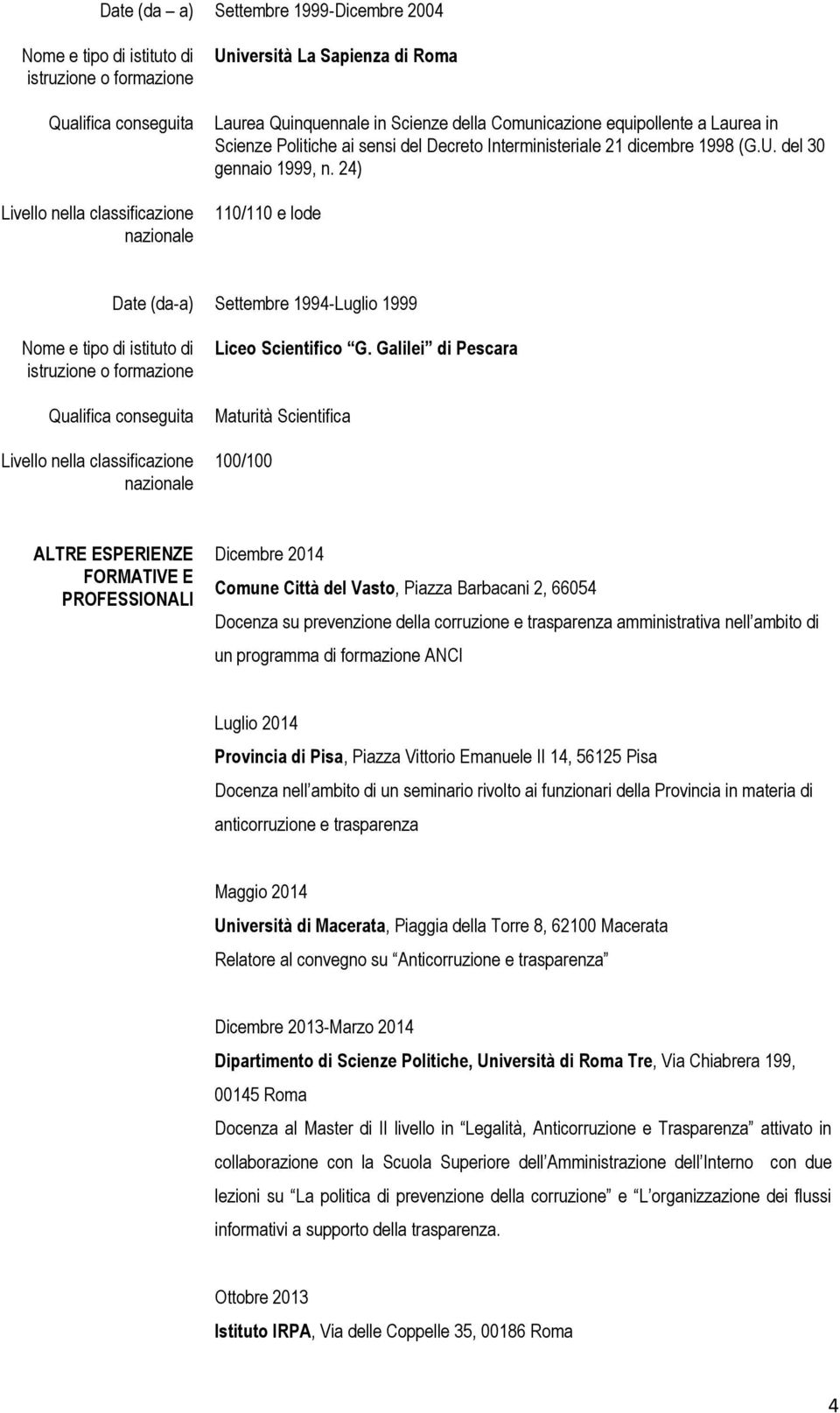 24) 110/110 e lode Date (da-a) Livello nella classificazione nazionale Settembre 1994-Luglio 1999 Liceo Scientifico G.