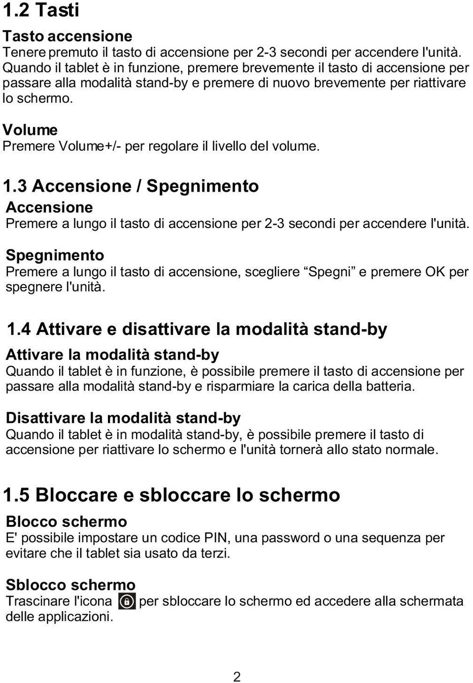 Volume Premere Volume+/- per regolare il livello del volume. 1.3 Accensione / Spegnimento Accensione Premere a lungo il tasto di accensione per 2-3 secondi per accendere l'unità.