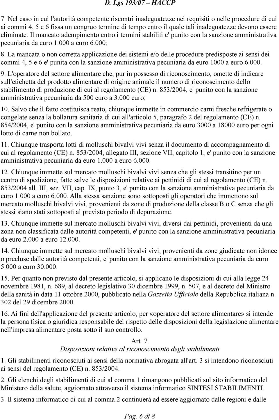 La mancata o non corretta applicazione dei sistemi e/o delle procedure predisposte ai sensi dei commi 4, 5 e 6 e' punita con la sanzione amministrativa pecuniaria da euro 1000 a euro 6.000. 9.