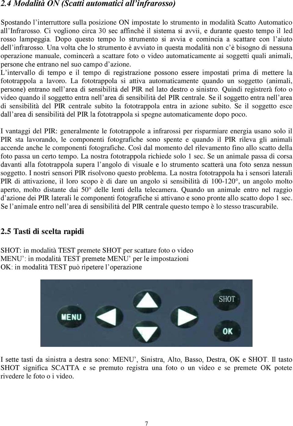 Una volta che lo strumento è avviato in questa modalità non c è bisogno di nessuna operazione manuale, comincerà a scattare foto o video automaticamente ai soggetti quali animali, persone che entrano