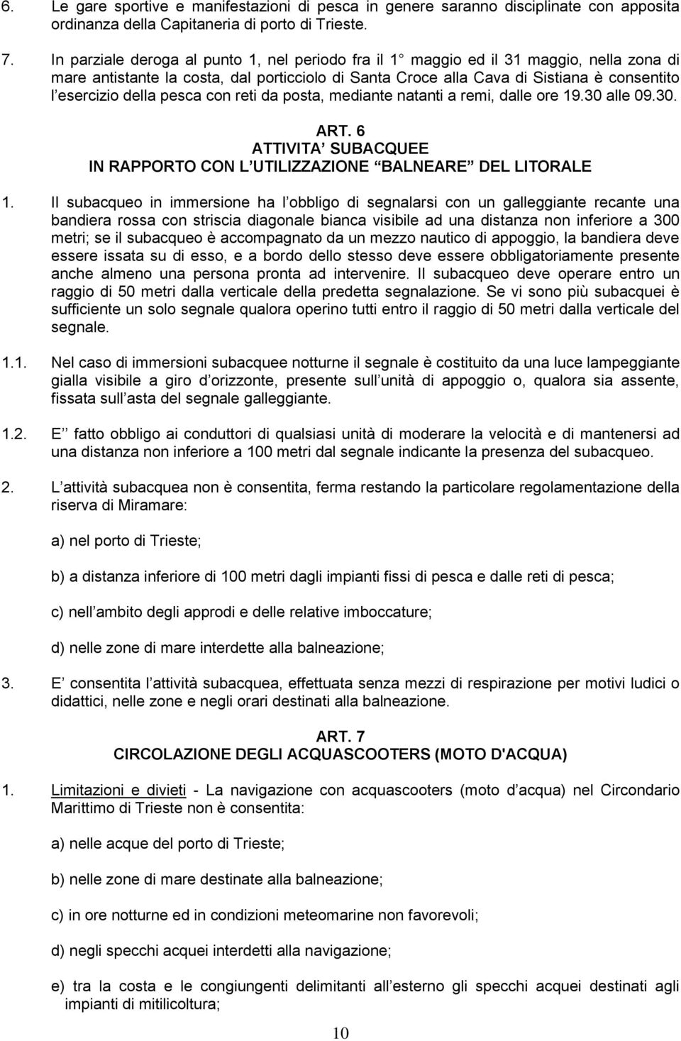 pesca con reti da posta, mediante natanti a remi, dalle ore 19.30 alle 09.30. ART. 6 ATTIVITA SUBACQUEE IN RAPPORTO CON L UTILIZZAZIONE BALNEARE DEL LITORALE 1.