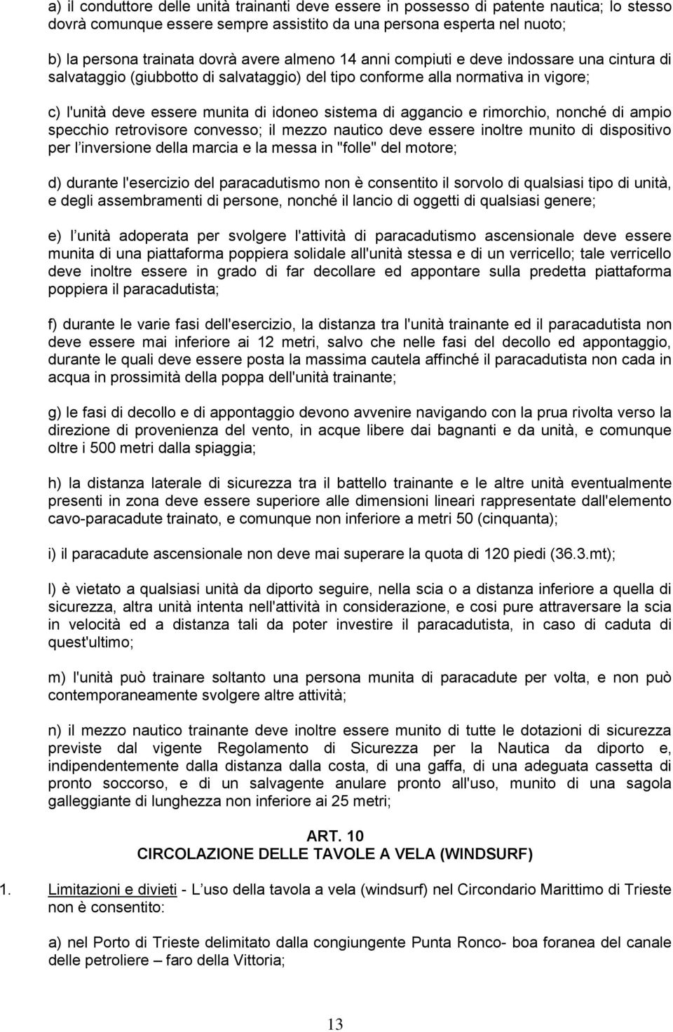 aggancio e rimorchio, nonché di ampio specchio retrovisore convesso; il mezzo nautico deve essere inoltre munito di dispositivo per l inversione della marcia e la messa in "folle" del motore; d)