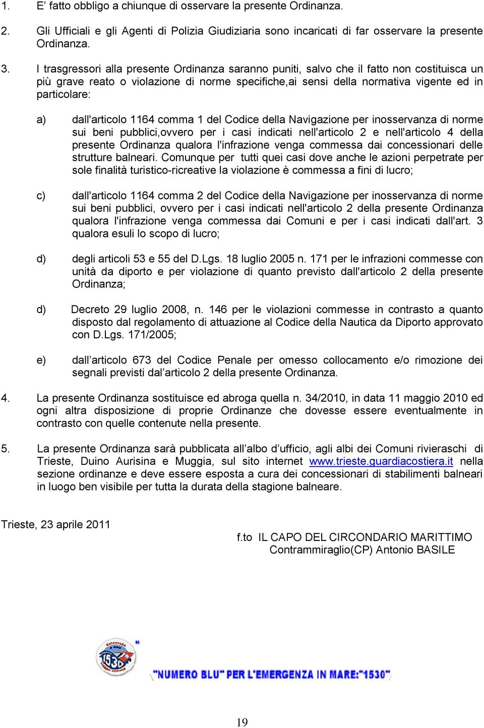 dall'articolo 1164 comma 1 del Codice della Navigazione per inosservanza di norme sui beni pubblici,ovvero per i casi indicati nell'articolo 2 e nell'articolo 4 della presente Ordinanza qualora