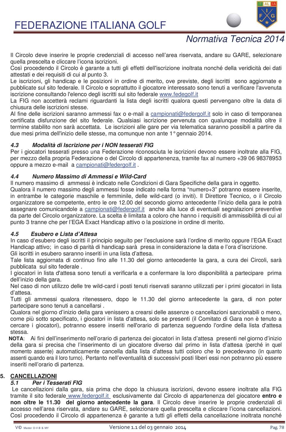 Le iscrizioni, gli handicap e le posizioni in ordine di merito, ove previste, degli iscritti sono aggiornate e pubblicate sul sito federale.