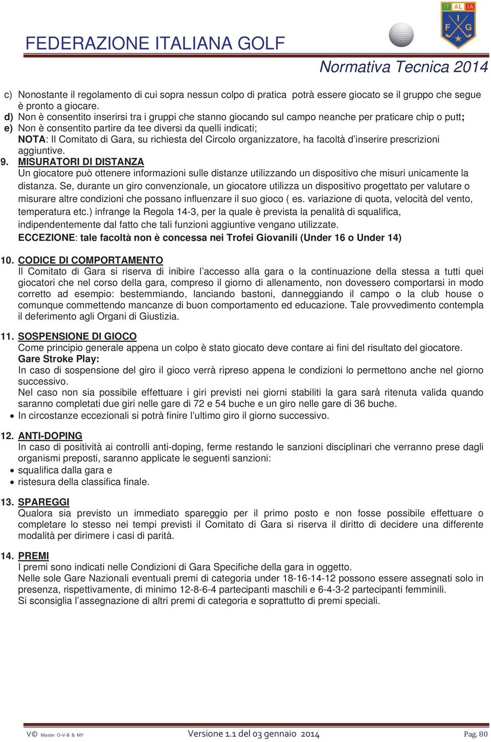 su richiesta del Circolo organizzatore, ha facoltà d inserire prescrizioni aggiuntive. 9.