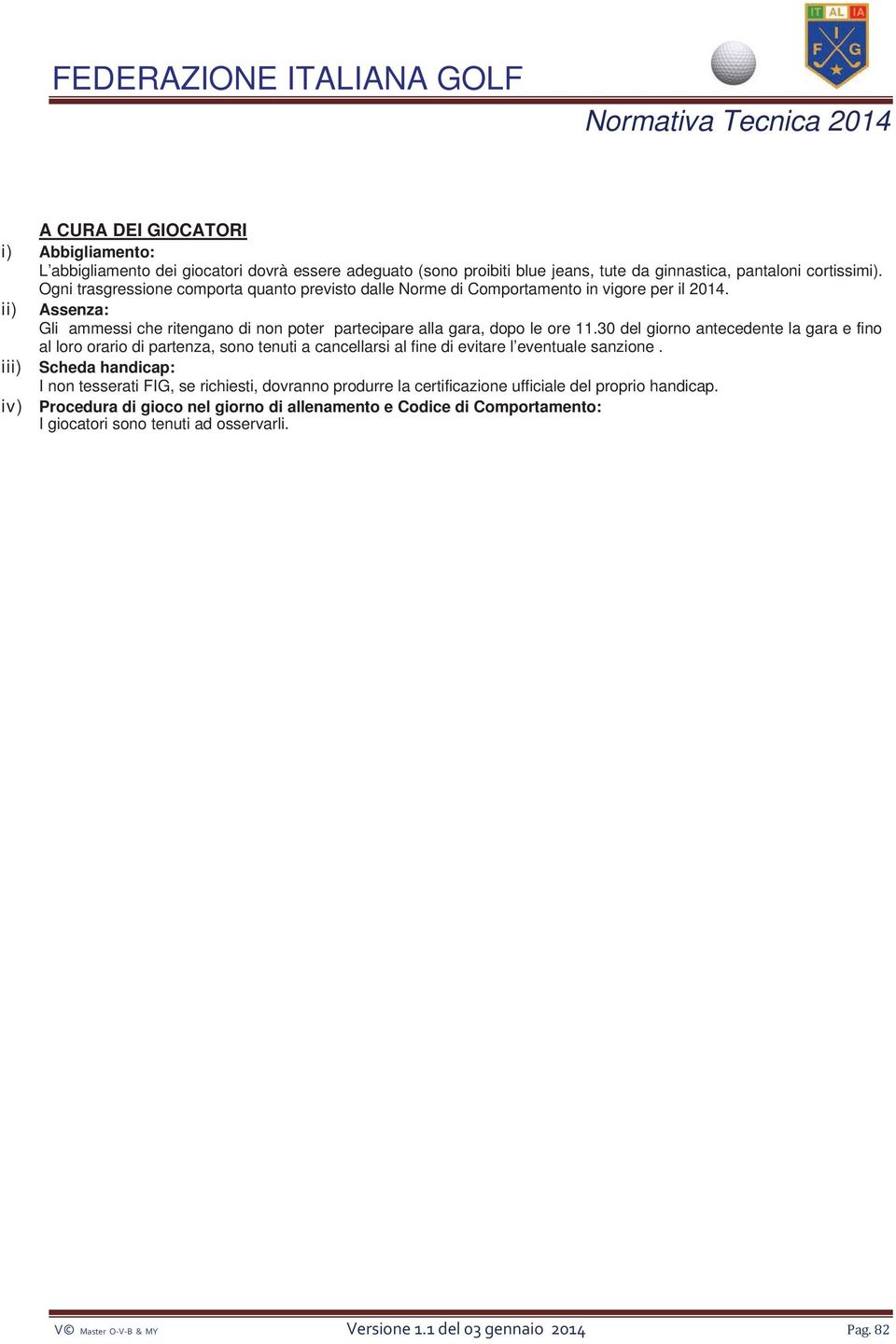 30 del giorno antecedente la gara e fino al loro orario di partenza, sono tenuti a cancellarsi al fine di evitare l eventuale sanzione.