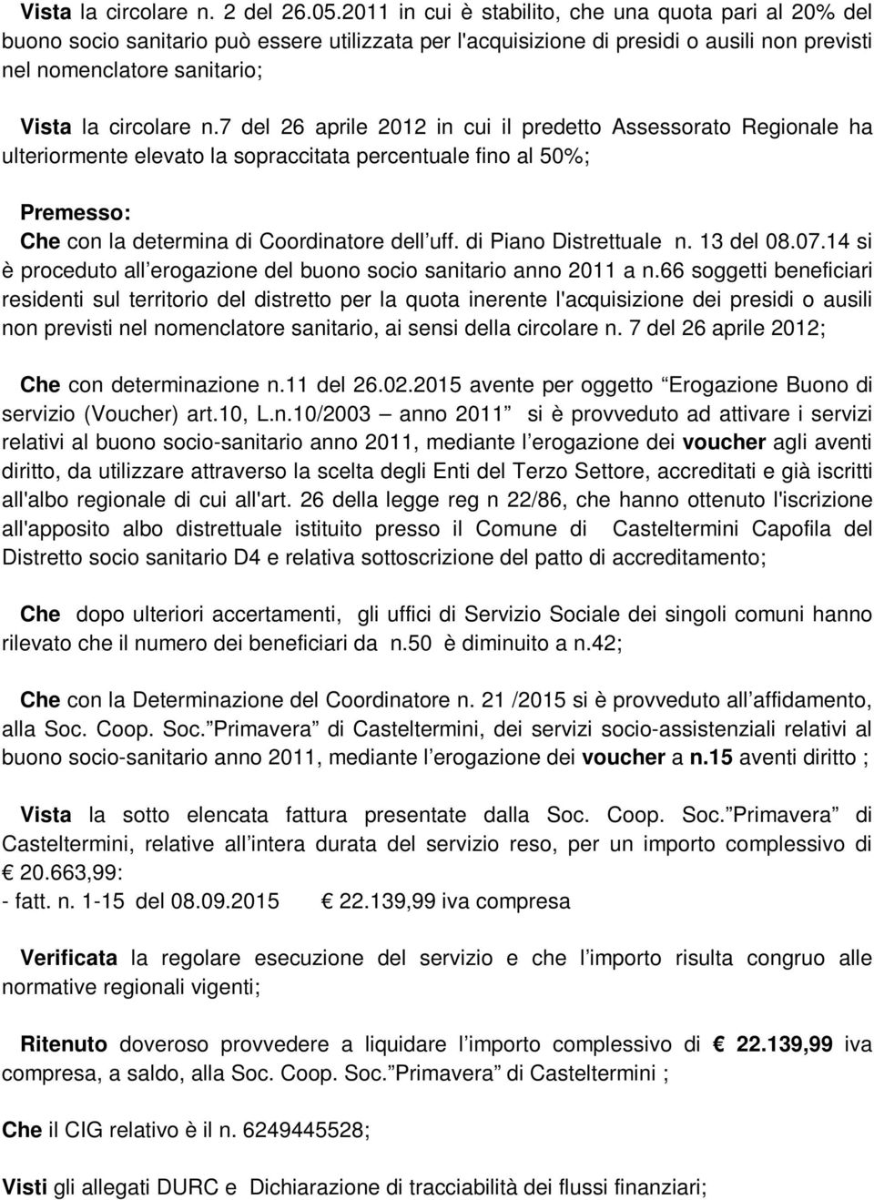 7 del 26 aprile 2012 in cui il predetto Assessorato Regionale ha ulteriormente elevato la sopraccitata percentuale fino al 50%; Premesso: Che con la determina di Coordinatore dell uff.