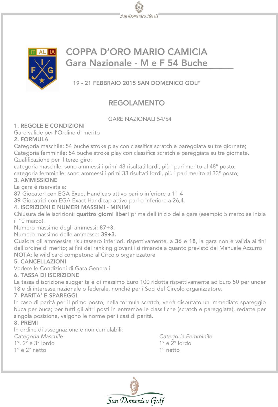 Qualificazione per il terzo giro: categoria maschile: sono ammessi i primi 48 risultati lordi, più i pari merito al 48 posto; categoria femminile: sono ammessi i primi 33 risultati lordi, più i pari