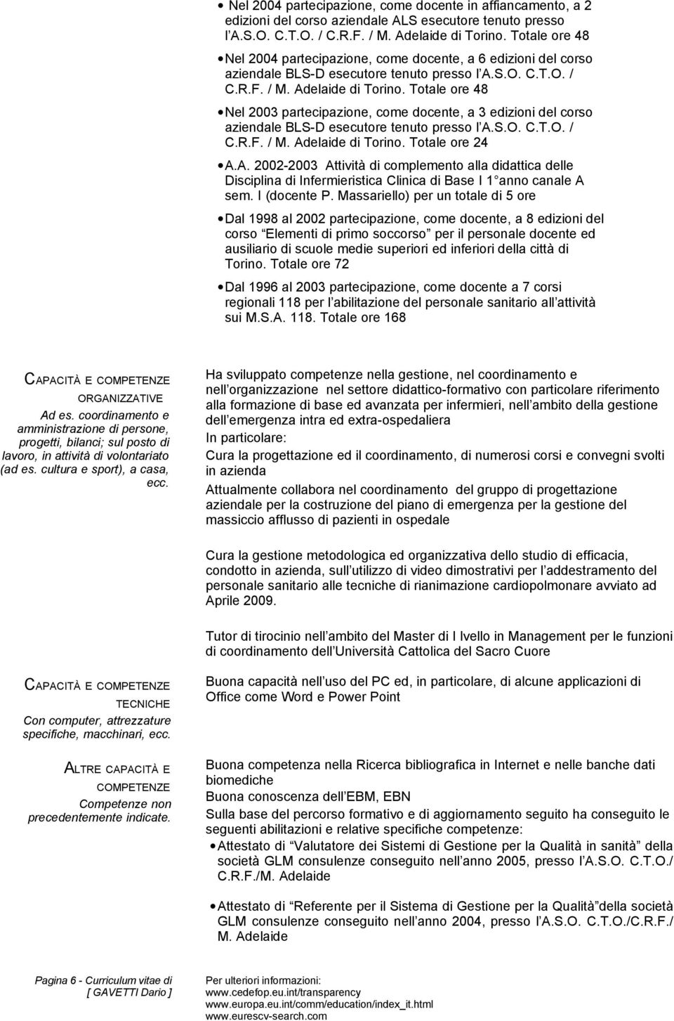 Totale ore 48 Nel 2003 partecipazione, come docente, a 3 edizioni del corso aziendale BLS-D esecutore tenuto presso l A.