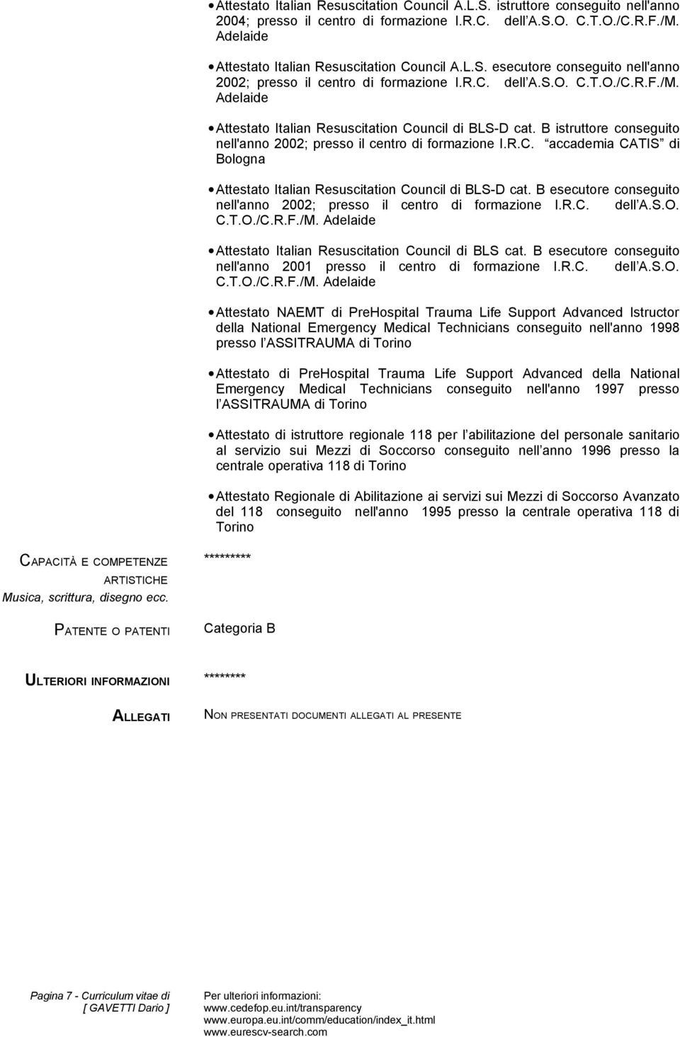 Adelaide Attestato Italian Resuscitation Council di BLS-D cat. B istruttore conseguito nell'anno 2002; presso il centro di formazione I.R.C. accademia CATIS di Bologna Attestato Italian Resuscitation Council di BLS-D cat.