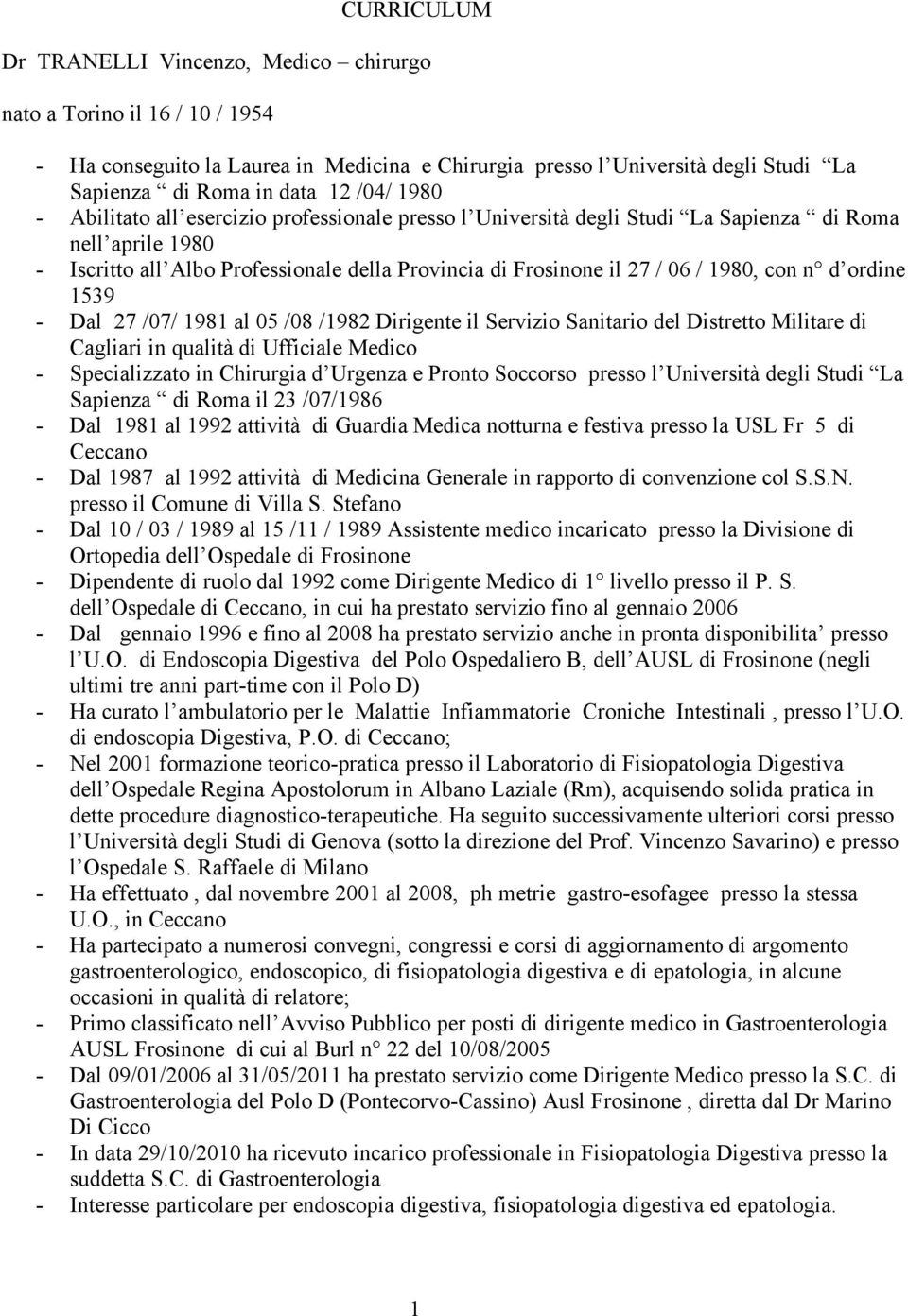 n d ordine 1539 - Dal 27 /07/ 1981 al 05 /08 /1982 Dirigente il Servizio Sanitario del Distretto Militare di Cagliari in qualità di Ufficiale Medico - Specializzato in Chirurgia d Urgenza e Pronto