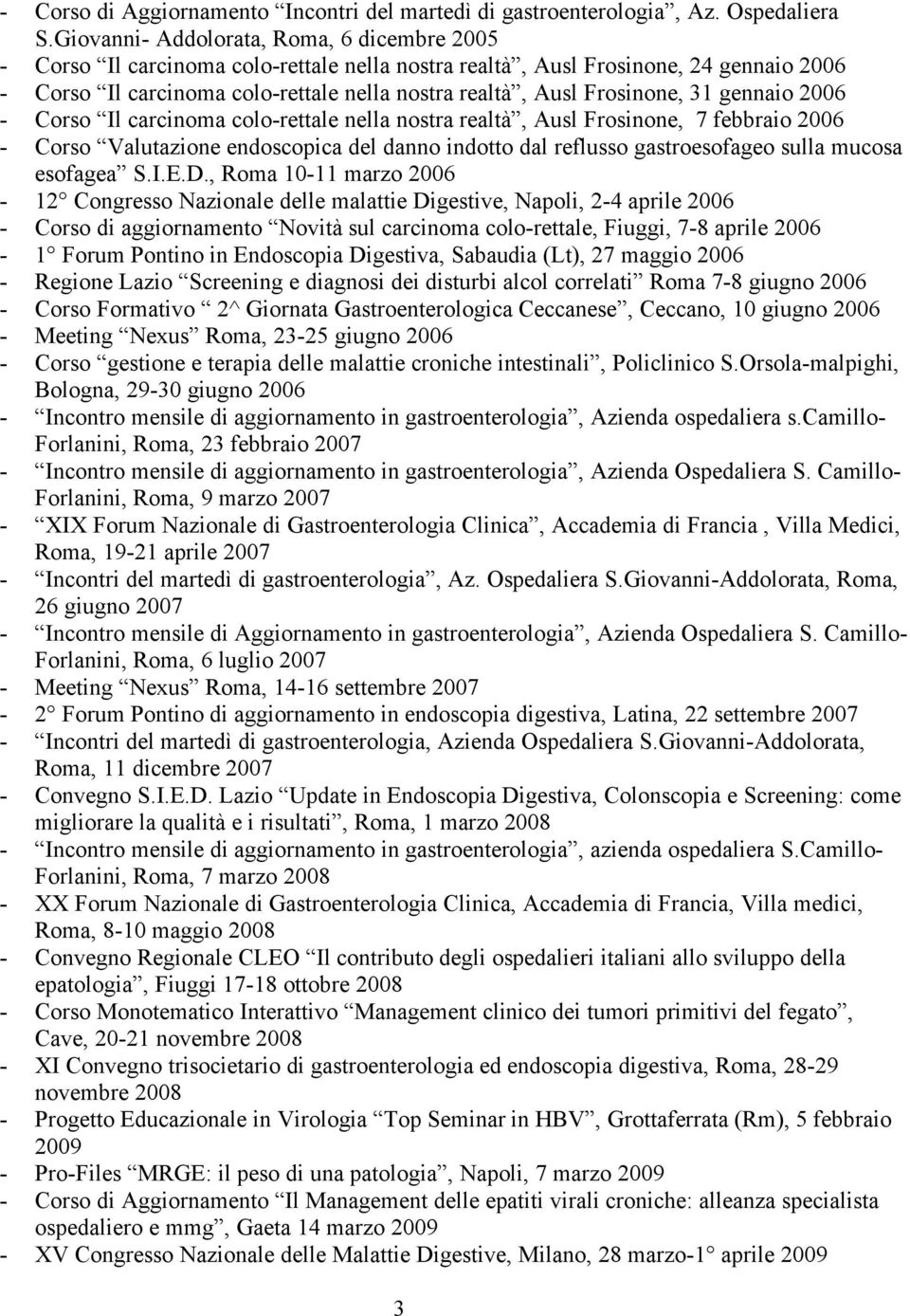 Frosinone, 31 gennaio 2006 - Corso Il carcinoma colo-rettale nella nostra realtà, Ausl Frosinone, 7 febbraio 2006 - Corso Valutazione endoscopica del danno indotto dal reflusso gastroesofageo sulla