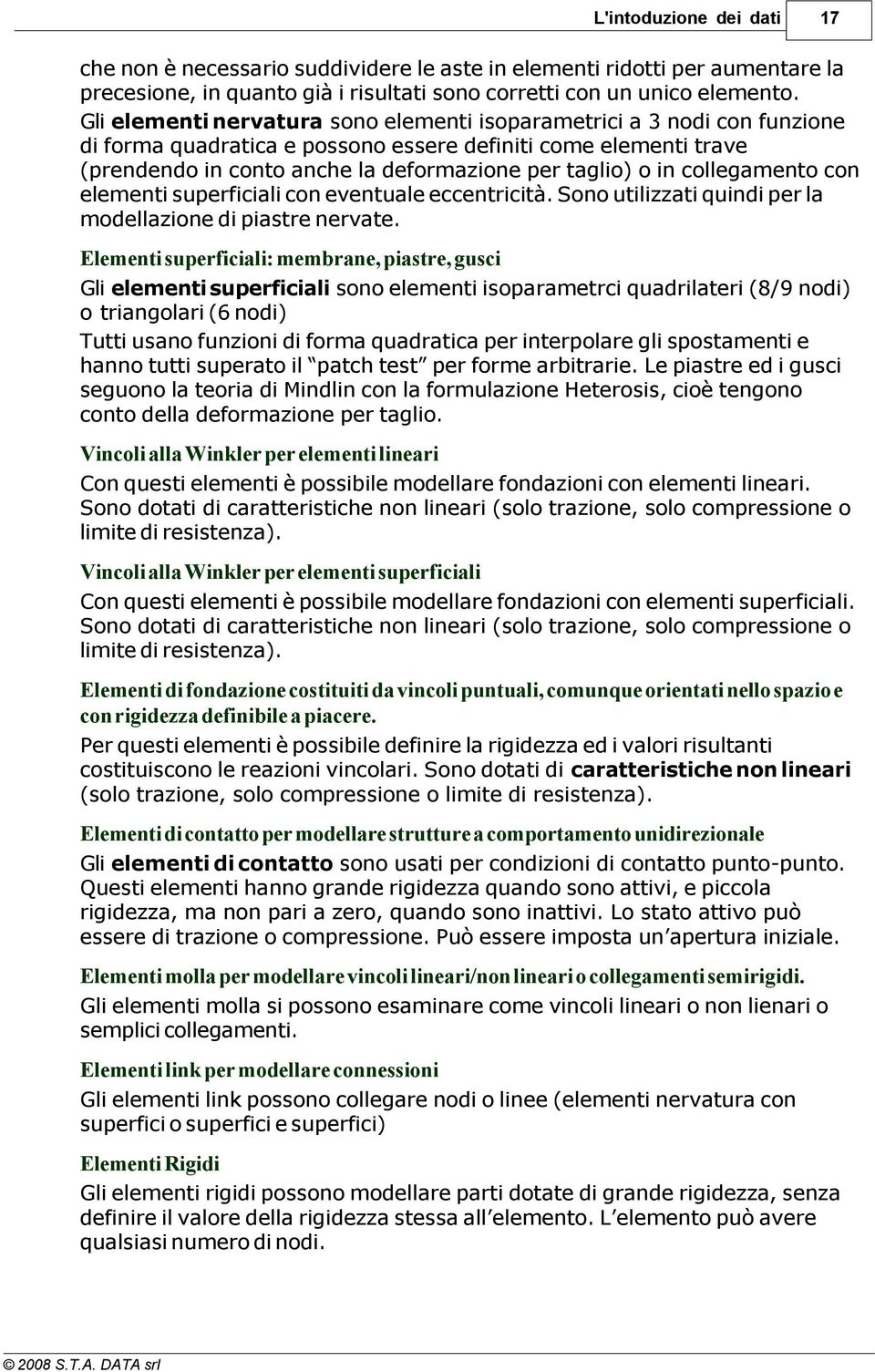 collegamento con elementi superficiali con eventuale eccentricità. Sono utilizzati quindi per la modellazione di piastre nervate.