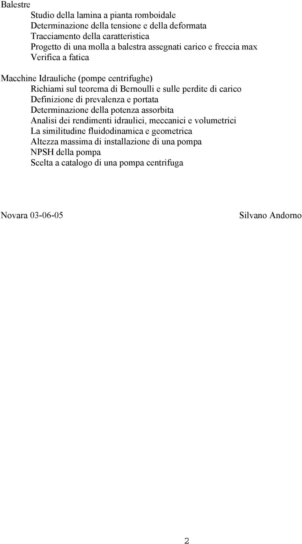 carico Definizione di prevalenza e portata Determinazione della potenza assorbita Analisi dei rendimenti idraulici, meccanici e volumetrici La similitudine